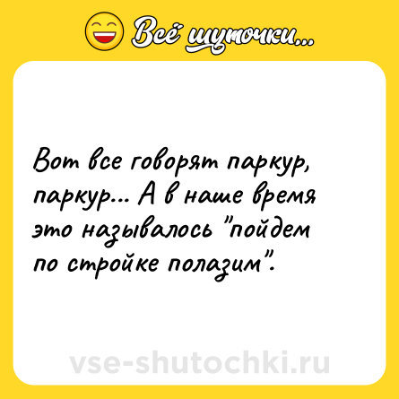 Шутка: Вот все говорят паркур, паркур... А в наше время это называлось 