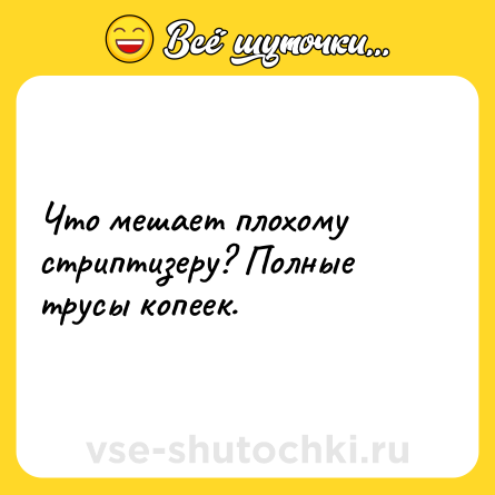 Шутка: Что мешает плохому стриптизеру? Полные трусы копеек.