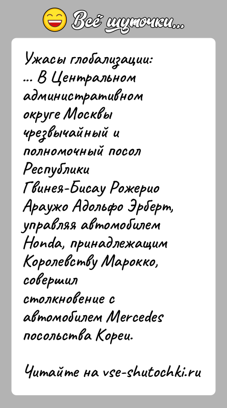 История: Ужасы глобализации:... В Центральном административном округе Москвы чрезвычайный иполномочный посол Республики Гвинея-Бисау Рожерио Араужо Адольфо Эрберт,управляя автомобилем Honda, принадлежащим Королевству