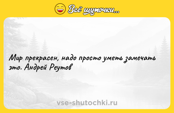 Цитата: Мир прекрасен, надо просто уметь замечать это. Андрей Реутов