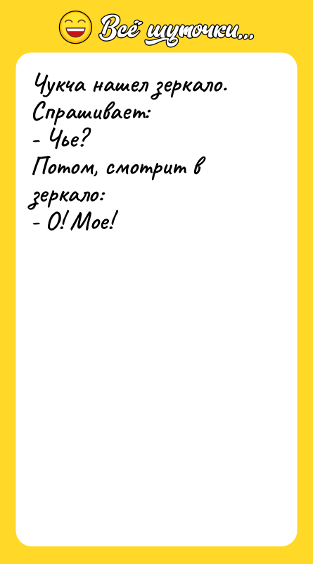 Чукча нашел зеркало. Спрашивает: - Чье? Потом, смотрит в зеркало: