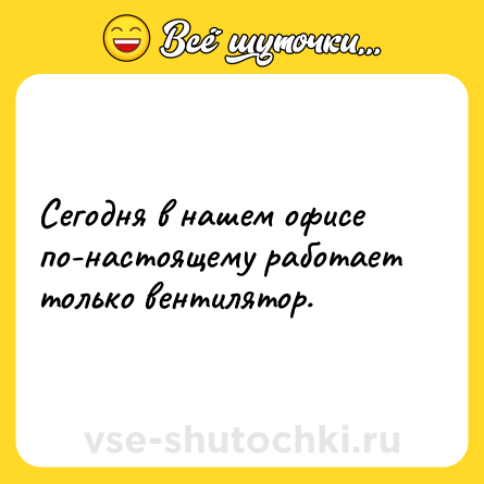 Шутка: Сегодня в нашем офисе по-настоящему работает только вентилятор.