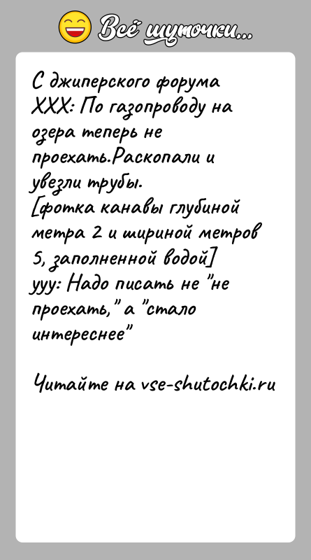 История: С джиперского форумаХХХ: По газопроводу на озера теперь не проехать.Раскопали и увезли трубы. фотка канавы глубиной метра 2 и шириной метров