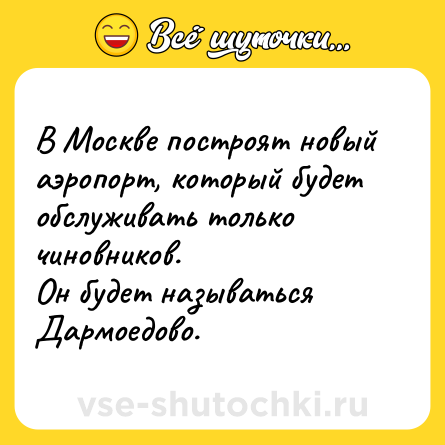 Шутка: В Москве построят новый аэропорт, который будет обслуживать только чиновников.<br>Он будет называться Дармоедово.