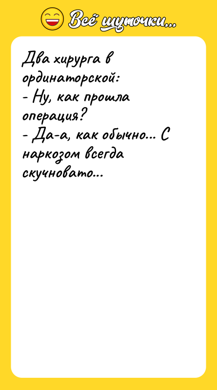 Два хирурга в ординаторской: - Ну, как прошла операция? -