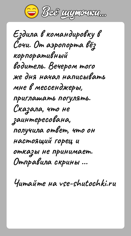 История: Ездила в командировку в Сочи. От аэропорта вёз корпоративный водитель. Вечером того же дня начал написывать мне в мессенджеры, приглашать