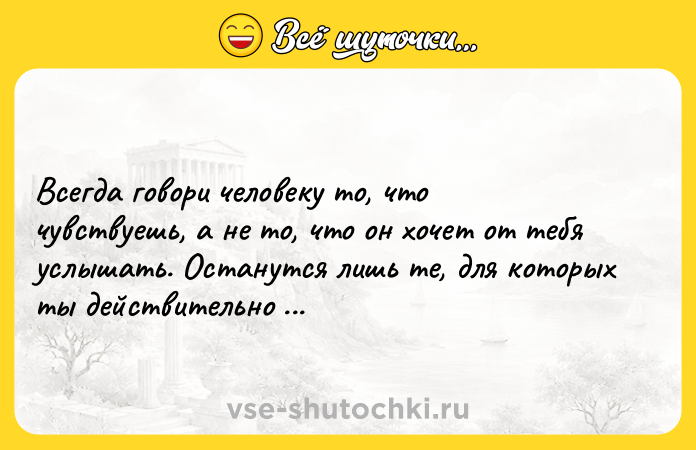 Цитата: Всегда говори человеку то, что чувствуешь, а не то, что он хочет от тебя услышать. Останутся лишь те, для которых ты действительно что-то значишь.Макс Фрай