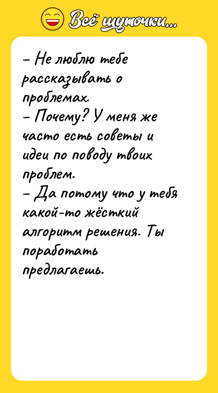 – Не люблю тебе рассказывать о проблемах.   –
