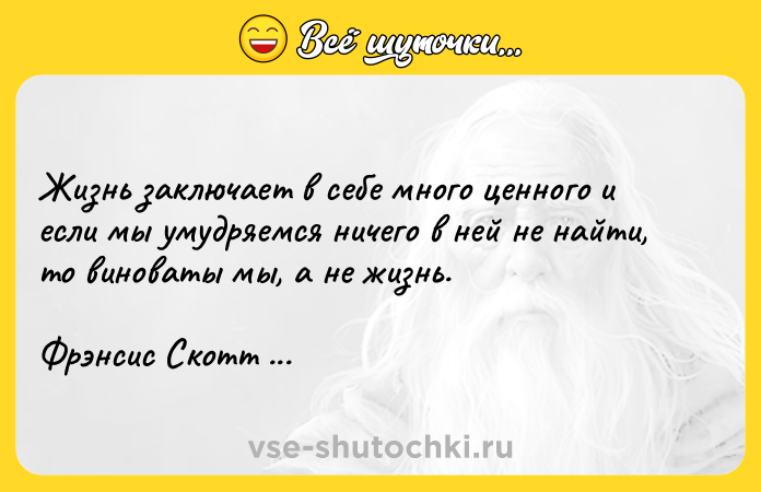 Цитата: Жизнь заключает в себе много ценного и если мы умудряемся ничего в ней не найти, то виноваты мы, а не жизнь.Фрэнсис Скотт Фицджеральд