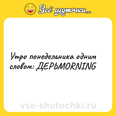 Шутка: Утро понедельника одним словом: ДЕРЬMORNING
