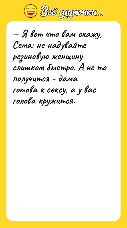 — Я вот что вам скажу, Сема: не надувайте резиновую