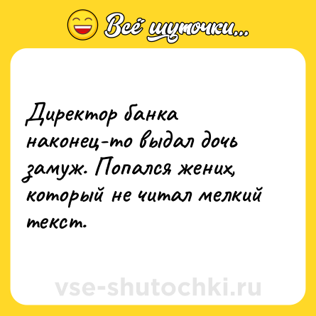 Шутка: Директор банка наконец-то выдал дочь замуж. Попался жених, который не читал мелкий текст.
