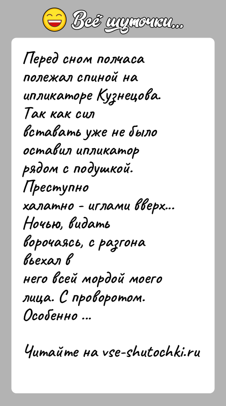 История: Перед сном полчаса полежал спиной на ипликаторе Кузнецова. Так как силвставать уже не было оставил ипликатор рядом с подушкой. Преступнохалатно