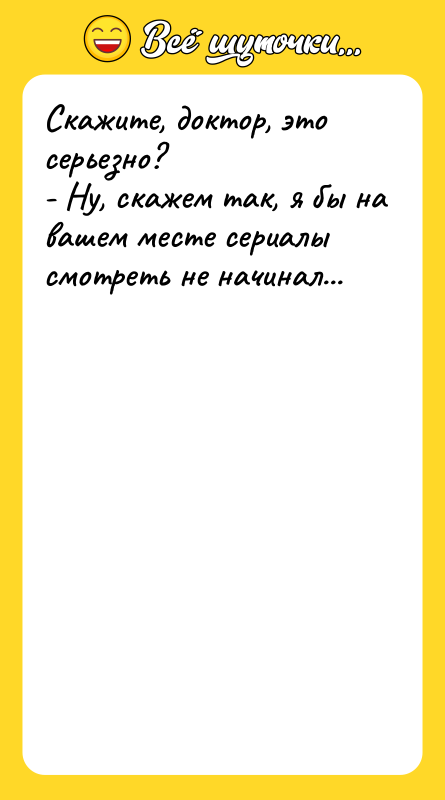 Скажите, доктор, это серьезно? - Ну, скажем так, я бы