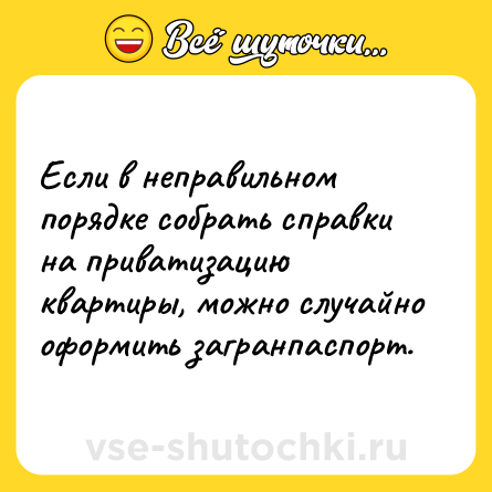 Шутка: Если в неправильном порядке собрать справки на приватизацию квартиры, можно случайно оформить загранпаспорт.
