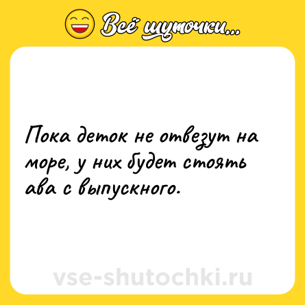 Шутка: Пока деток не отвезут на море, у них будет стоять ава с выпускного.