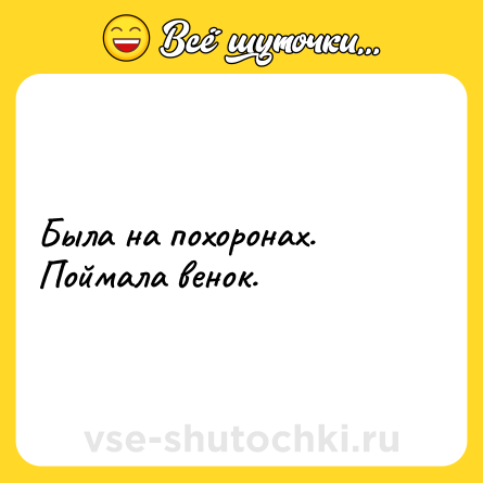 Шутка: Была на похоронах. Поймала венок.