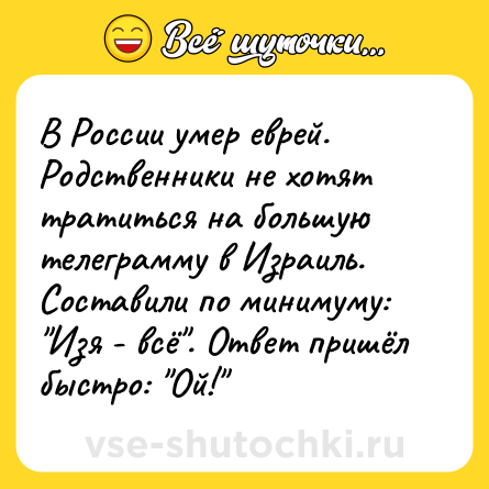 Шутка: В России умер еврей. Родственники не хотят тратиться на большую телеграмму в Израиль. Составили по минимуму: 