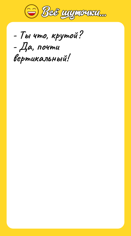 - Ты что, крутой? - Да, почти вертикальный!