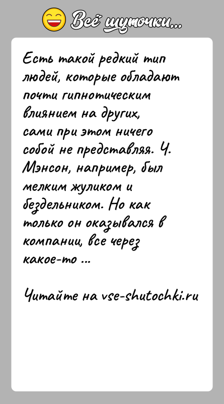 История: Есть такой редкий тип людей, которые обладают почти гипнотическим влиянием на других, сами при этом ничего собой не представляя. Ч.