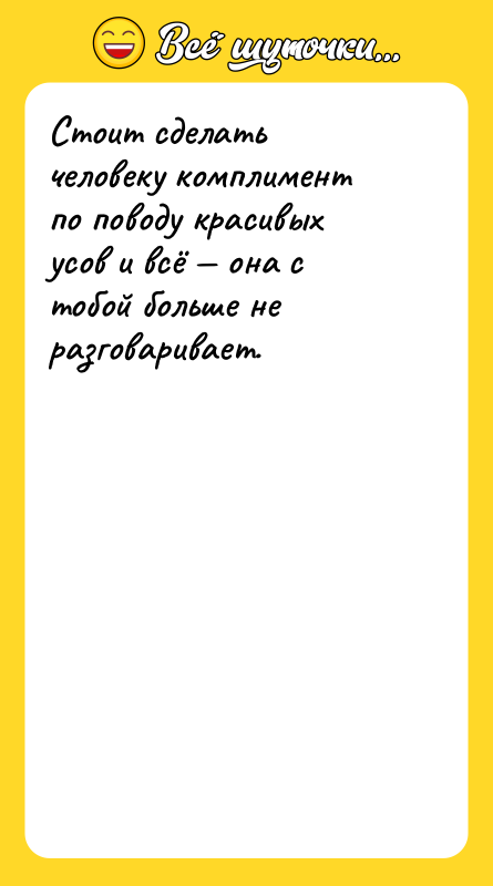 Стоит сделать человеку комплимент по поводу красивых усов и всё