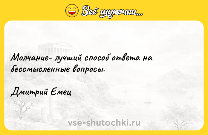 Цитата: Молчание- лучший способ ответа на бессмысленные вопросы.Дмитрий Емец
