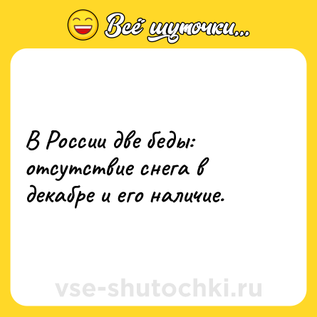 Шутка: В России две беды: отсутствие снега в декабре и его наличие.