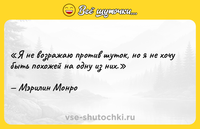 Цитата: Я не возражаю против шуток, но я не хочу быть похожей на одну из них.Мэрилин Монро
