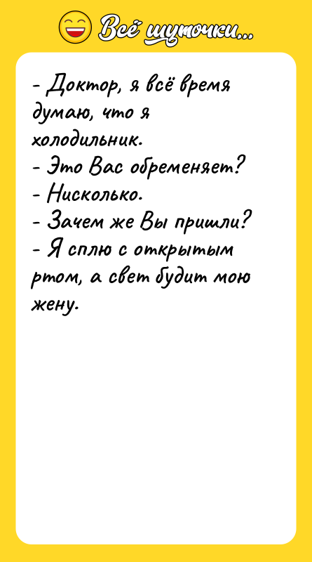 - Доктор, я всё время думаю, что я холодильник.