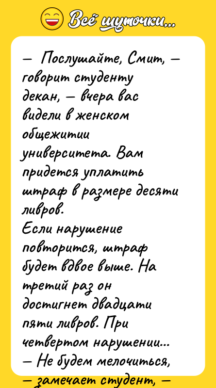—  Послушайте, Смит, — говорит студенту декан, — вчера
