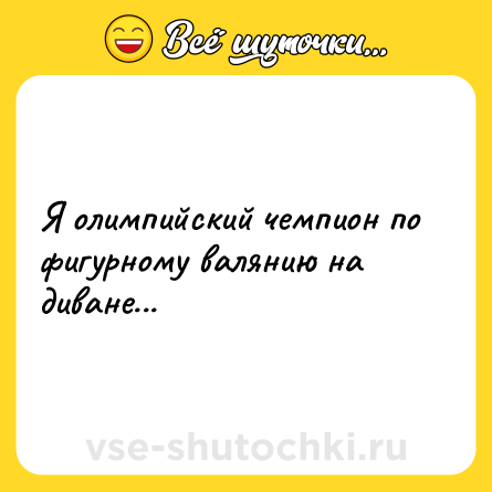Шутка: Я олимпийский чемпион по фигурному валянию на диване...