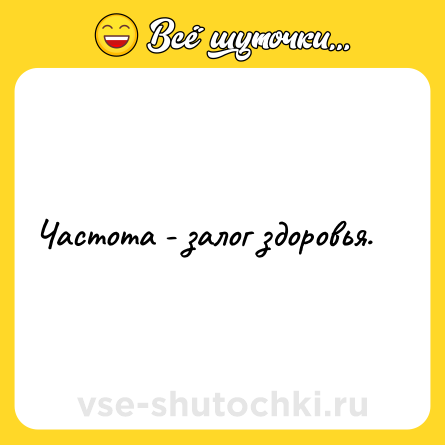 Шутка: Частота - залог здоровья.