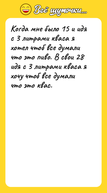 Когда мне было 15 и идя с 3 литрами кваса