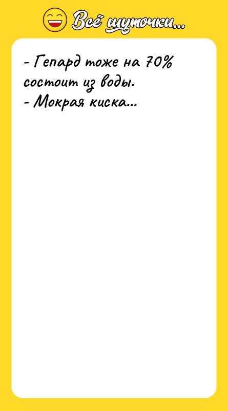 - Гепард тоже на 70 состоит из воды. - Мокрая