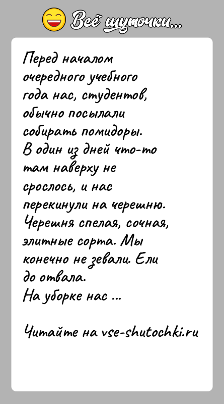 История: Перед началом очередного учебного года нас, студентов, обычно посылали собирать помидоры.В один из дней что-то там наверху не срослось, и