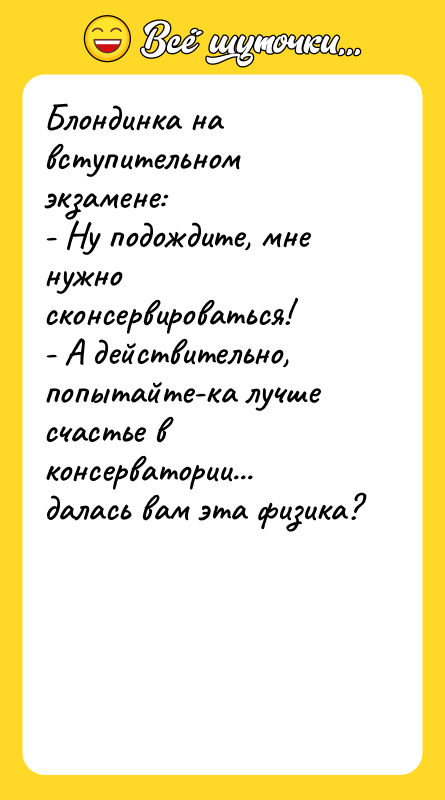 Блондинка на вступительном экзамене: - Ну подождите, мне нужно сконсервироваться!