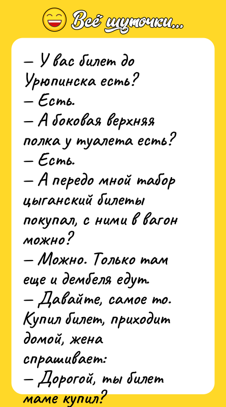 — У вас билет до Урюпинска есть? — Есть. —