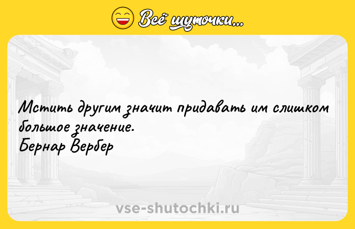 Цитата: Мстить другим значит придавать им слишком большое значение. Бернар Вербер