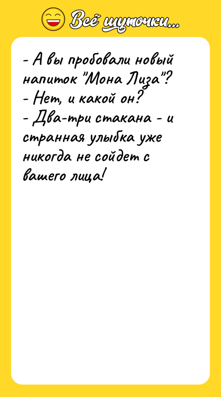 - А вы пробовали новый напиток Мона Лиза ? - Нет,