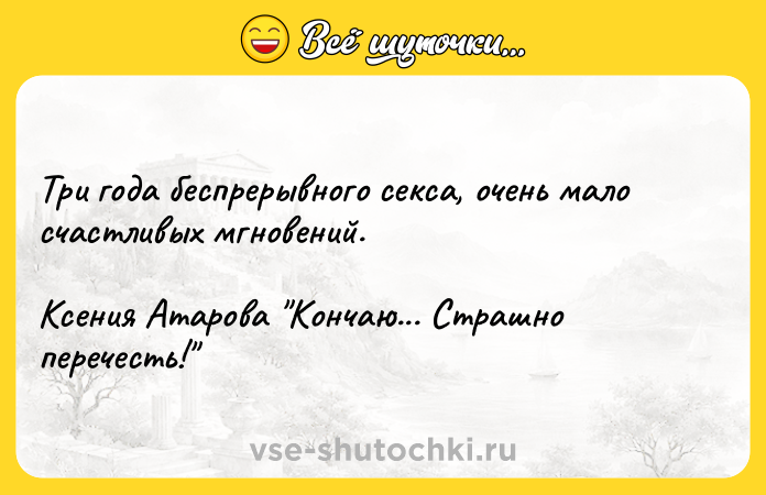 Цитата: Три года беспрерывного секса, очень мало счастливых мгновений.Ксения Атарова Кончаю... Страшно перечесть!