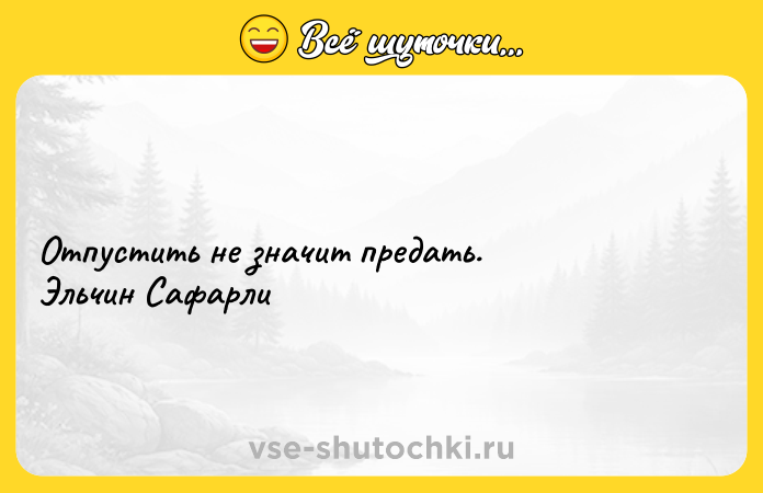 Цитата: Отпустить не значит предать. Эльчин Сафарли