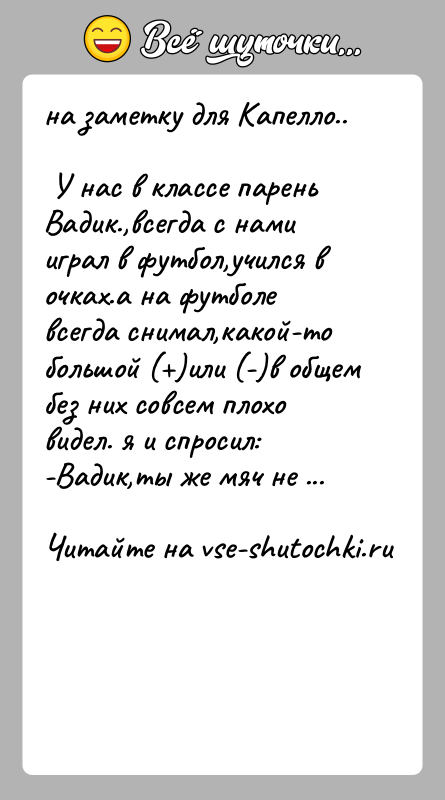 История: на заметку для Капелло.. У нас в классе парень Вадик.,всегда с нами играл в футбол,учился в очках.а на футболе всегда