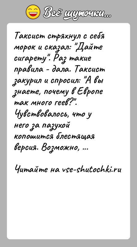 История: Таксист стряхнул с себя морок и сказал: Дайте сигарету . Раз такие правила - дала. Таксист закурил и спросил: А вы