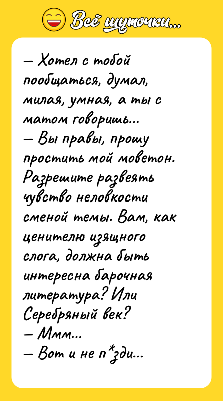 — Хотел с тобой пообщаться, думал, милая, умная, а ты