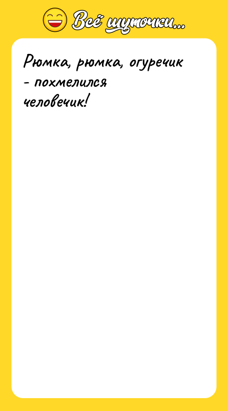 Рюмка, рюмка, огуречик - похмелился человечик!
