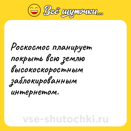 Шутка: Роскосмос планирует покрыть всю землю высокоскоростным заблокированным интернетом.