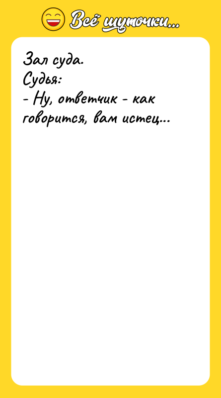 Зал суда. Судья: - Ну, ответчик - как говорится, вам