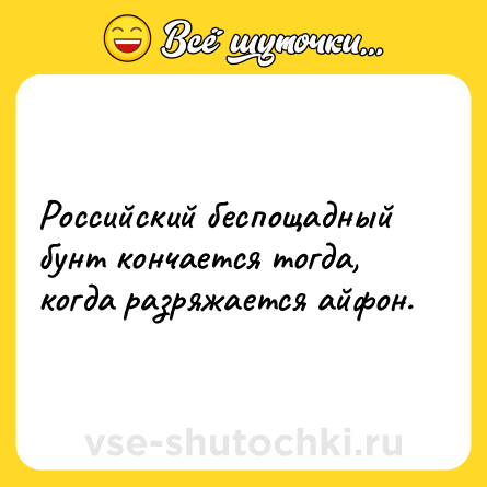 Шутка: Российский беспощадный бунт кончается тогда, когда разряжается айфон.