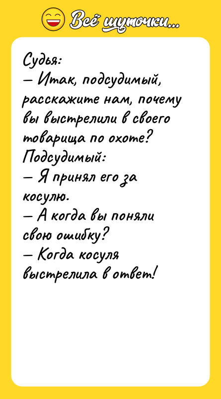 Судья:  — Итак, подсудимый, расскажите нам, почему вы выстрелили