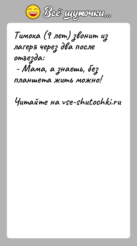 История: Тимоха (9 лет) звонит из лагеря через два после отъезда: - Мама, а знаешь, без планшета жить можно!